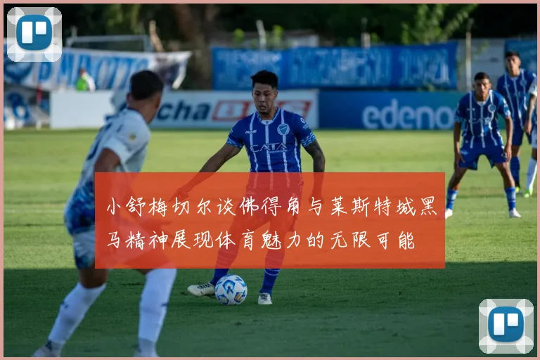 小舒梅切尔谈佛得角与莱斯特城黑马精神展现体育魅力的无限可能
